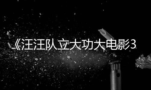 功大电影岛汪汪队 汪汪队立大龙同勇闯预告与恐首曝恐龙框啦