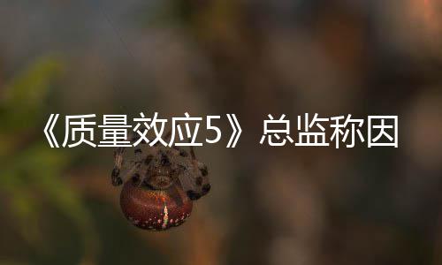 没能公布太忙质总消息量效应5因为监称所以