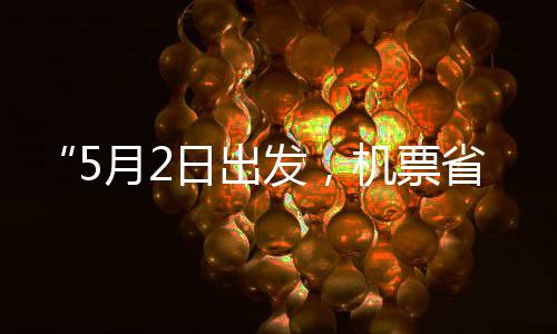 半日出期五一了月2机票假捡漏省一时发，刻来