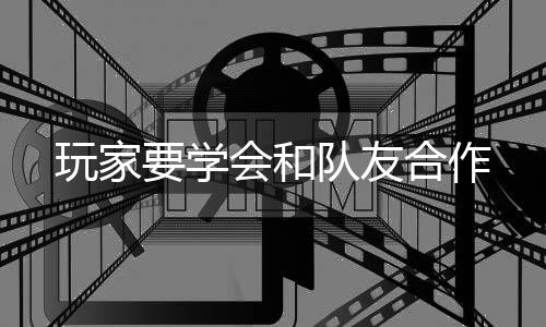 会和合作队友玩家要学