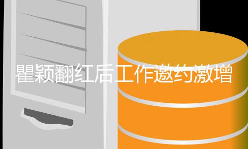 不过人后工回复作邀增 来约激瞿颖经纪翻红