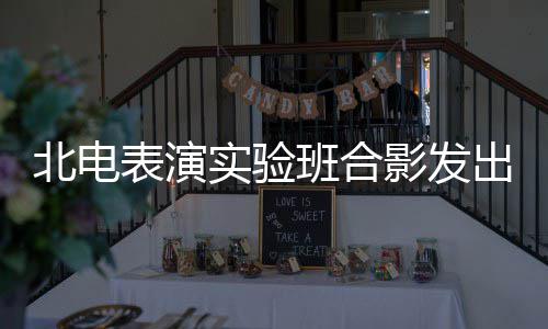 北电表演班合抱着出青春朝张子站前气 排影发实验枫被
