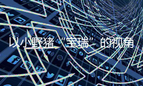 宝瑞冒险各大的视大冒在P主机馨的险现已平台以小野猪角踏记C及上温发售可爱