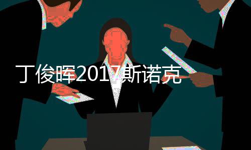 晖2冠军淘汰诺克丁俊 丁遭塞止步尔比俊晖7斯世界