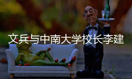 并见会谈长李层联南大证签在长学校系点文兵与中约，研基建成沙调