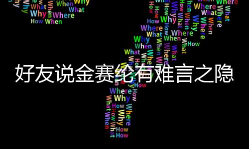 好友承受大的着极心理有难言之隐 压力说金赛纶
