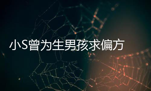 孩求 蔡称她对此曾为小S心理偏方已有阴影生男康永